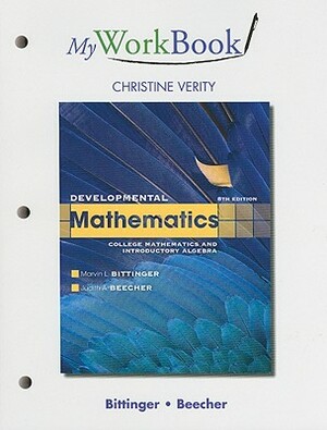 Developmental Mathematics, My Workbook: College Mathematics and Introductory Algebra by Judith Beecher, Marvin Bittinger