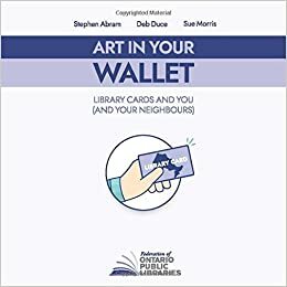 Art In Your Wallet: Library Cards and You by Deb Duce, Stephen Abram, Sue Morris