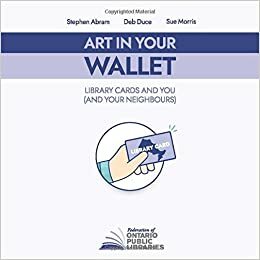 Art In Your Wallet: Library Cards and You by Sue Morris, Deb Duce, Stephen Abram