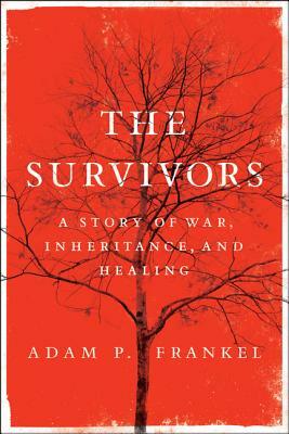 The Survivors: A Story of War, Inheritance, and Healing by Adam Frankel