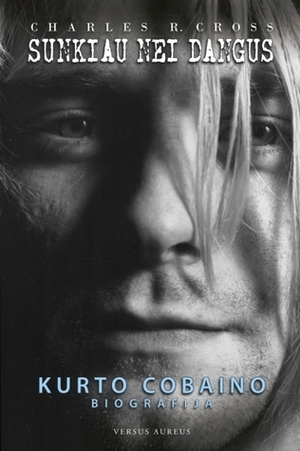 Sunkiau nei dangus: Kurto Cobaino biografija by Charles R. Cross