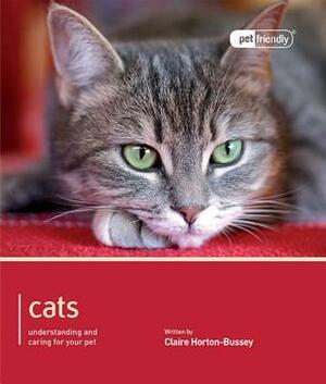 Cats - Pet Friendly: Understanding and Caring for Your Pet by Claire Horton-Bussey