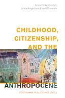 Childhood, Citizenship, and the Anthropocene: Posthuman Publics and Civics by Eloise Florence, Linda Knight, Anna Hickey-Moody