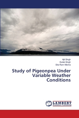 Study of Pigeonpea Under Variable Weather Conditions by Gulab Singh, Sita Ram Mishra, Ajit Singh