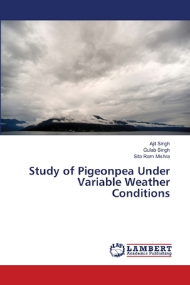 Study of Pigeonpea Under Variable Weather Conditions by Gulab Singh, Ajit Singh, Sita Ram Mishra