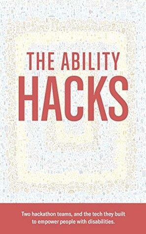 The Ability Hacks by Peter Lee, Jenny Lay-Flurrie, Greg Shaw, Microsoft Corporation