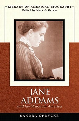 Jane Addams and Her Vision of America by Sandra Opdycke, Mark C. Carnes