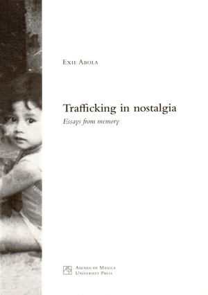Trafficking in Nostalgia: Essays from Memory by Exie Abola