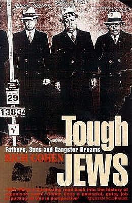 Tough Jews : Father, Sons and Gangster Dreams by Rich Cohen, Rich Cohen