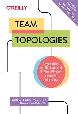 Team Topologies: Organisation von Business- und IT-Teams für einen schnellen Arbeitsfluss. Inkl. Interaktionen in verteilten Teams - Workbook. Team-Topologies-Patterns für eine produktivere Zusammenarbeit by Manuel Pais, Matthew Skelton