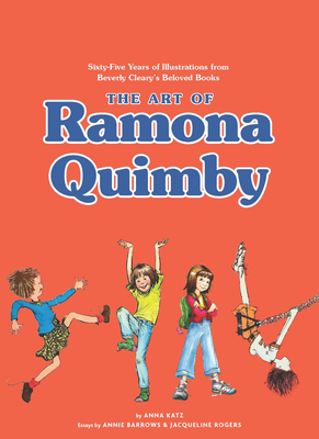 The Art of Ramona Quimby: Sixty-Five Years of Illustrations from Beverly Cleary's Beloved Books by Jacqueline Rogers, Annie Barrows, Anna Katz