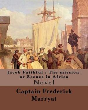 Jacob Faithful: The mission, or Scenes in Africa. By: Captain Frederick Marryat, Introduction By: W. L. Courtney (1850 - 1 November 19 by W. L. Courtney, Frederick Marryat