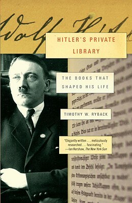 Hitler's Private Library: The Books That Shaped His Life by Timothy W. Ryback