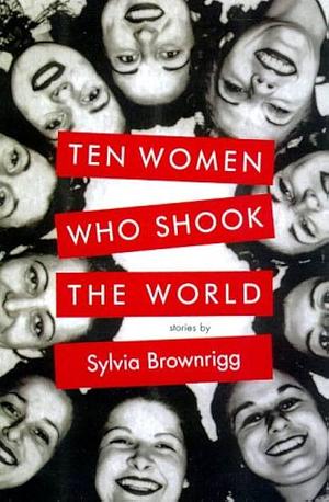 Ten Women Who Shook the World by Sylvia Brownrigg, Sylvia Brownrigg