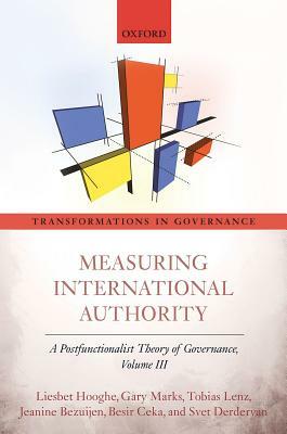 Measuring International Authority: A Postfunctionalist Theory of Governance, Volume III by Tobias Lenz, Liesbet Hooghe, Gary Marks