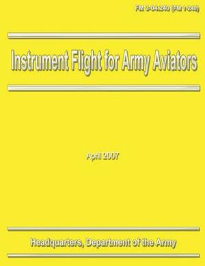 Instrument Flight for Army Aviators (FM 3-04.240 / 1-240) by Department Of the Army