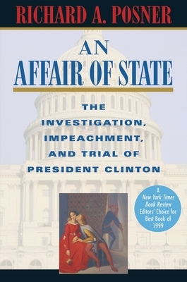 An Affair of State: The Investigation, Impeachment, and Trial of President Clinton by Richard a. Posner