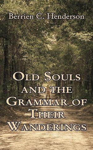 Old Souls and the Grammar of Their Wanderings by Berrien C. Henderson