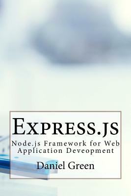 Express.js: Node.js Framework for Web Application Deveopment by Daniel Green