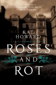 Roses and Rot by Kat Howard