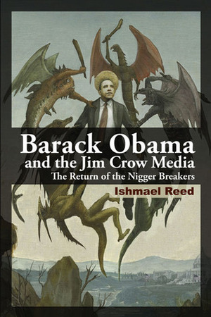 Barack Obama and the Jim Crow Media: The Return of the Nigger Breakers by Ishmael Reed