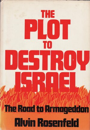 The Plot To Destroy Israel: The Road To Armageddon by Alvin Rosenfeld