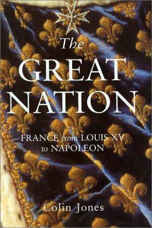 The Great Nation: France from Louis XV to Napoleon by Colin Jones