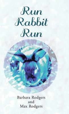 Run Rabbit Run by Max Rodgers, Barbara Rodgers