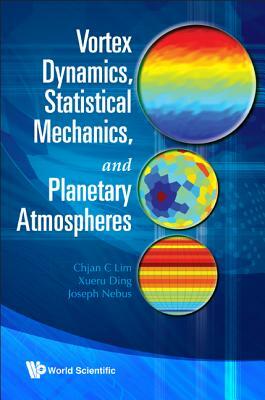 Vortex Dynamics, Statistical Mechanics, and Planetary Atmospheres by Xueru Ding, Joseph Nebus, Chjan C. Lim
