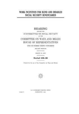 Work incentives for blind and disabled social security beneficiaries by Committee on Ways and Means (house), United States House of Representatives, United State Congress