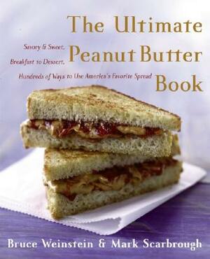 The Ultimate Peanut Butter Book: Savory and Sweet, Breakfast to Dessert, Hundereds of Ways to Use America's Favorite Spread by Bruce Weinstein, Mark Scarbrough