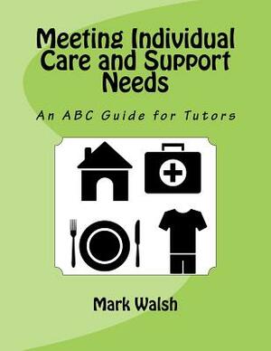 Meeting Individual Care and Support Needs: An ABC Guide for Tutors by Mark Walsh