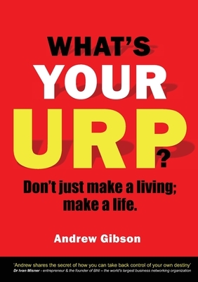 What's Your Urp?: Don't just make a living; make a life. by Andrew Gibson