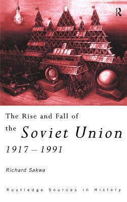 The Rise and Fall of the Soviet Union by Richard Sakwa