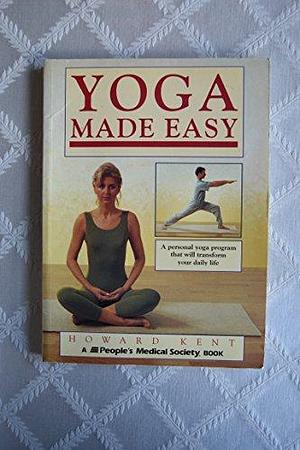 Yoga Made Easy: A Personal Yoga Program that Will Transform Your Daily Life by Howard Kent