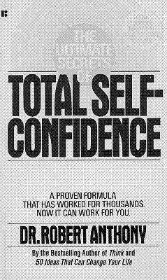 The Ultimate Secrets of Total Self-Confidence by Robert Anthony