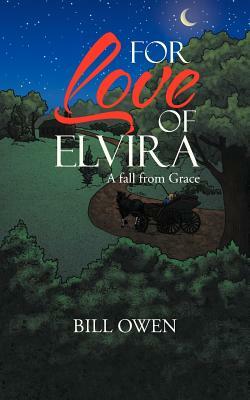 For Love of Elvira: A Fall from Grace by Bill Owen