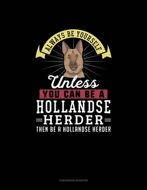 Always Be Yourself Unless You Can Be A Hollandse Herder Then Be A Hollandse Herder: Checkbook Register by Blue Cloud Novelty