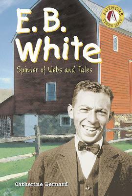 E.B. White: Spinner of Webs and Tales by Catherine Bernard