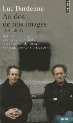 Au DOS de Nos Images, Suivi de Le Fils, L'Enfant Et Le Silence de Lorna. (1991-2005) by Luc Dardenne