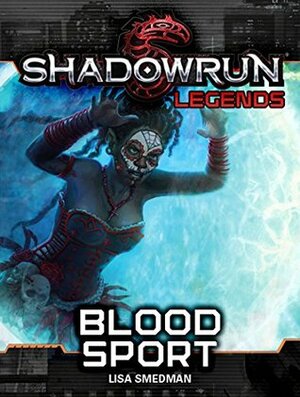 Shadowrun Legends: Blood Sport by Lisa Smedman