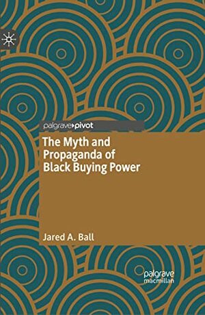 The Myth and Propaganda of Black Buying Power by Jared A. Ball