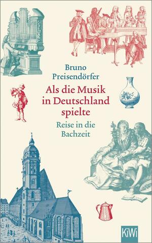 Als die Musik in Deutschland spielte: Reise in die Bachzeit by Bruno Preisendörfer