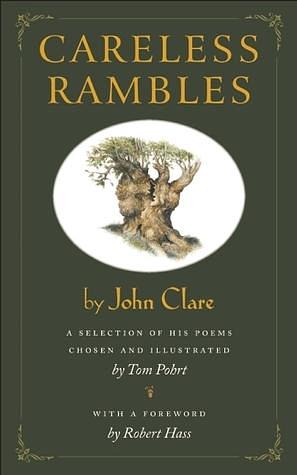 Careless Rambles by John Clare: A Selection of His Poems Chosen and Illustrated by Tom Pohrt by Robert Hass, Tom Pohrt, John Clare, John Clare