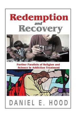 Redemption and Recovery: Further Parallels of Religion and Science in Addiction Treatment by Daniel E. Hood