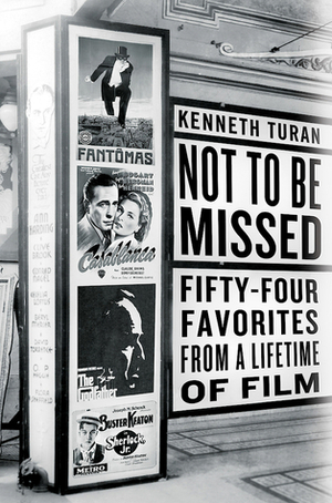 Not to be Missed: Fifty-four Favorites from a Lifetime of Film by Kenneth Turan