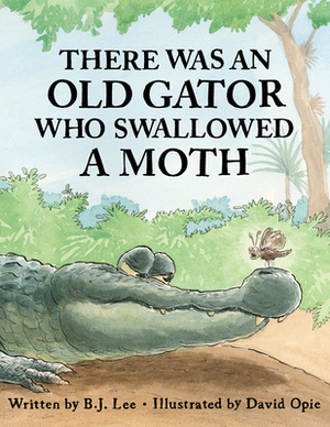 There Was an Old Gator Who Swallowed a Moth by B. J. Lee