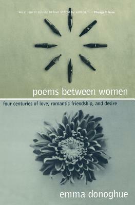 Poems Between Women: Four Centuries of Love, Romantic Friendship, and Desire by Emma Donoghue