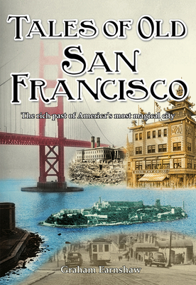 Tales of Old San Francisco: The Rich Past of America's Most Magical City by Graham Earnshaw