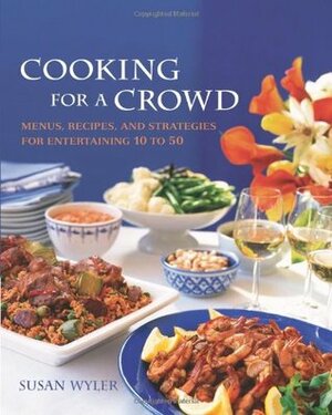 Cooking for a Crowd: Menus, Recipes, and Strategies for Entertaining 10 to 50 by Susan Wyler